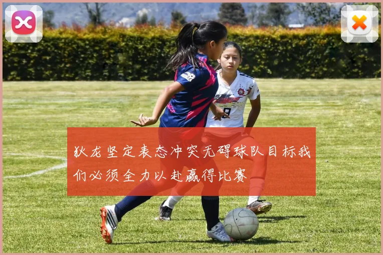 狄龙坚定表态冲突无碍球队目标我们必须全力以赴赢得比赛