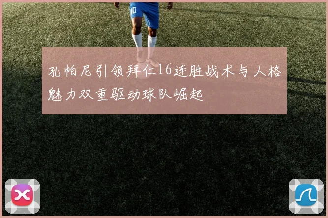 孔帕尼引领拜仁16连胜战术与人格魅力双重驱动球队崛起