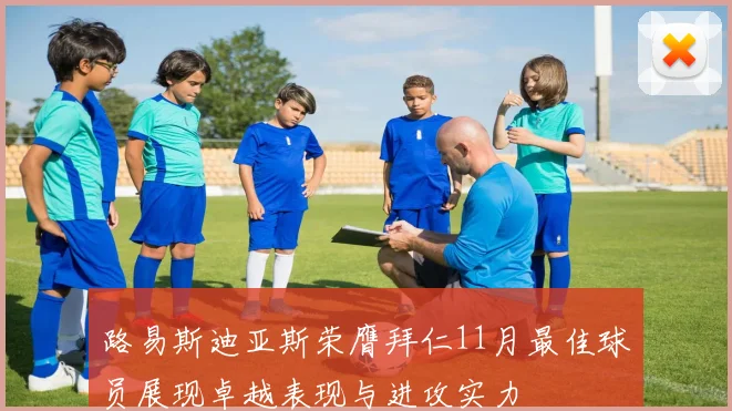 路易斯迪亚斯荣膺拜仁11月最佳球员展现卓越表现与进攻实力